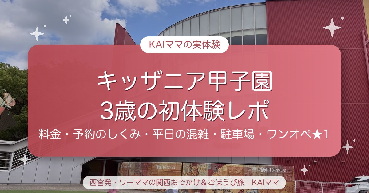 キッザニア甲子園 3歳の初体験レポ｜料金・予約のしくみ・平日の混雑・駐車場・ワンオペ★1